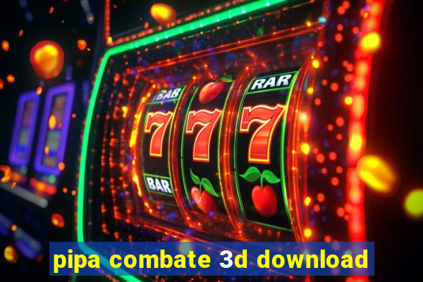 pipa combate 3d download